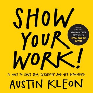 Cover of Show Your Work!: 10 Ways to Share Your Creativity and Get Discovered (Austin Kleon)