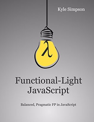 Cover of Functional-Light JavaScript: Pragmatic, Balanced FP in JavaScript
