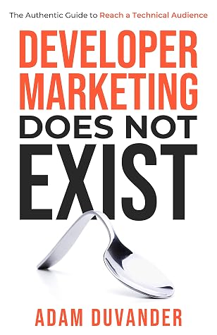 Cover of Developer Marketing Does Not Exist: The Authentic Guide to Reach a Technical Audience
